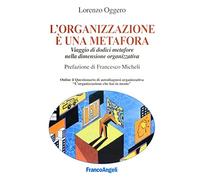 L' organizzazione è una metafora. Viaggio di dodici metafore nella dimensione organizzativa
