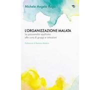 L'organizzazione malata. La psicoanalisi implicata alla cura di gruppi e istituzioni