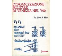 Hale,Sir John R. - L'organizzazione militare di Venezia nel '500.