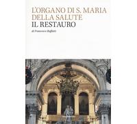 L'organo di S. Maria della Salute. Il restauro - Ruffatti Francesco