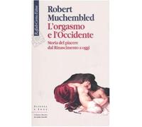 L'orgasmo e l'Occidente. Storia del piacere dal Rinascimento a oggi - Much...