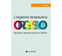 L'orgasmo terapeutico. Quando il piacere scaccia il dolore - 2021