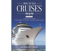 Lori Berberian Pelentay How to Sell Cruises Step-by-Step (Tascabile)