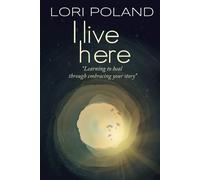 Lori Ellen Pola I live here; learning to heal through embracing your (Tascabile)
