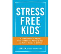Stress Free Kids: A Parent's Guide to Helping Build Self-Esteem, Manage Stress, and Reduce Anxiety in Children