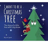 Lori Lynch I Want To Be a Christmas Tree (Copertina rigida)