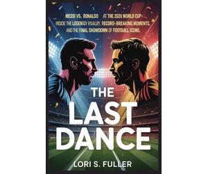 Lori S Fuller The Last Dance Messi vs. Ronaldo at the 2026 World Cup (Tascabile)