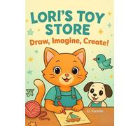 Lori’s Toy Store - Draw, Imagine, Create!: A Creative Coloring & Activity Book for Kids Ages 4-7 | Fun Stories, Cute Characters, and Imaginative Play