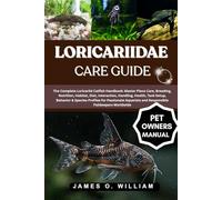 LORICARIIDAE CARE GUIDE: The Complete Loricariid Catfish Handbook: Master Pleco Care, Breeding, Nutrition, Habitat, Diet, Interaction, Handling, Tank ... and Responsible Fishkeepers Worldwide