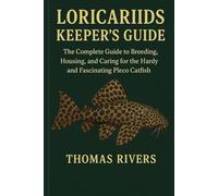 Loricariids Keeper’s Guide: The Complete Guide to Breeding, Housing, and Caring for the Hardy and Fascinating Pleco Catfish