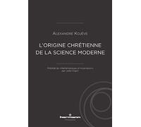 L'origine chrétienne de la science moderne: Précédé de « Mathématiques et Incarnation », par Julien Copin