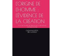 L'ORIGINE DE L'HOMME : L'ÉVIDENCE DE LA CRÉATION: À LA DÉCOUVERTE DES PREUVES DE LA CRÉATION DE L'HOMME PAR DIEU