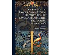 L'origine Della Favola Greca E I Suoi Rapporti Con Le Favole Orientali Del Dr. Michele Marchianò