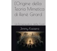 L'Origine della Teoria Mimetica di René Girard: Un'Ermeneutica delle Fonti