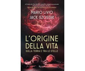 L'origine della vita sulla Terra e tra le stelle - Livio Mario, Szostak Jack