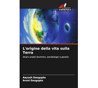 L'origine della vita sulla Terra: Studi e analisi biochimici, astrobiologici e genetici