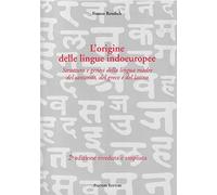 L'origine delle lingue indoeuropee. Struttura e genesi della lingua madre del sanscrito, del greco e del latino