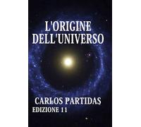 L'ORIGINE DELL'UNIVERSO: L'UNIVERSO NON FINIRÀ MAI DI CREARE SE STESSO