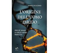 L' origine dell'uomo ibrido. Perché siamo la specie meno perfetta?