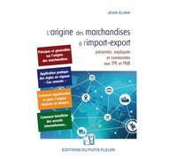 L'origine des marchandises à l'import-export présentée, expliquée et commentée aux TPE et PME: Application pratique des règles en vigueur - Cas concrets