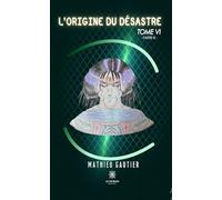 L’origine du désastre : Tome VI - Partie III