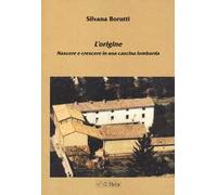 L'origine. Nascere e crescere in una cascina lombarda