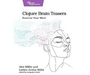 Lorilyn Jordan Miller Alex Miller Clojure Brain Teasers (Tascabile)