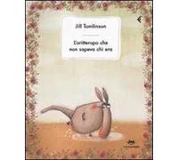 L'oritteropo che non sapeva chi era. Ediz. illustrata