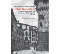 Orizzonte Chiuso. L'Internamento Ebraico A Castelnuovo Di Garfagnana 1941-1943