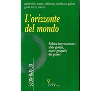 L' orizzonte del mondo. Politica internazionale, sfide globali, nuove geografie del potere