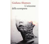 L'orizzonte della scomparsa - Altamura Giuliana