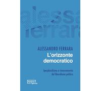 L'orizzonte democratico. Iperpluralismo e rinnovamento del liberalismo politico