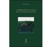L'orizzonte in fuga. Viaggi e vicende di Agostino Codazzi da Lugo