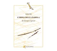 L'orma della parola. Su Giorgio Caproni - Dei Adele