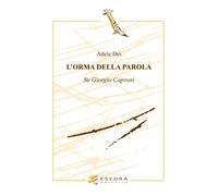 L'orma della parola. Su Giorgio Caproni - Dei Adele