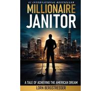 Millionaire Janitor: Unlocking the Hidden Wealth in Everyday Choices: A Tale of Achieving the American Dream