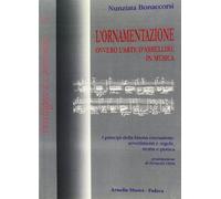 L'ornamentazione ovvero l'arte di abbellire in musica. I principi della buona esecuzione. Avvertimenti e regole, teoria e pratica