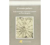 L'ornato parlare. Studi di filologia e letterature romanze per Furio Brugnolo