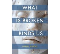 Lorne Daniel What Is Broken Binds Us (Copertina rigida)