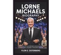 LORNE MICHAELS BIOGRAPHY: The Producer Who Defined Generations of Comedy and Launched a Thousand Careers