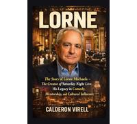LORNE: The Story of Lorne Michaels - The Creator of Saturday Night Live, His Legacy in Comedy, Mentorship, and Cultural Influence