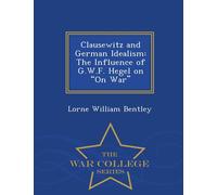 Lorne William Bentley Clausewitz and German Idealism (Tascabile)