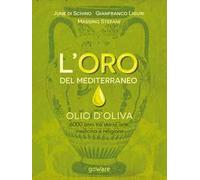 L'oro del Mediterraneo. Olio d'oliva. 6000 anni tra storia, arte, medicina e religione