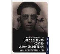 L'oro del tempo contro la moneta dei tempi. André Breton, piuttosto la vita