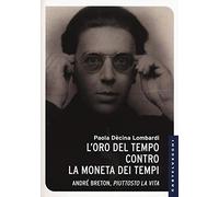 L'oro del tempo contro la moneta dei tempi. André Breton, piuttosto la vita