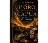 L'ORO DI CAPUA: LA STIRPE DELLA PIETRA (1900-1925