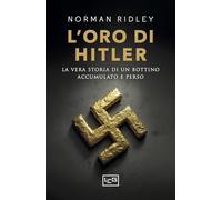 L'oro di Hitler. La vera storia di un bottino accumulato e perso