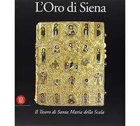 L'oro di Siena. Il tesoro di Santa Maria della Scala