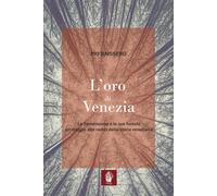 L'oro di Venezia. La Serenissima e le sue foreste, un viaggio all