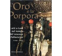 L'oro e la porpora. Le arti a Lodi nel tempo del vescovo Pallavicino (1456-1497